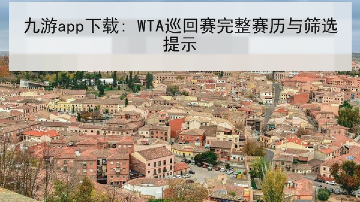 九游app下载: WTA巡回赛完整赛历与筛选提示 九游app下载: WTA巡回赛完整赛历与筛选提示