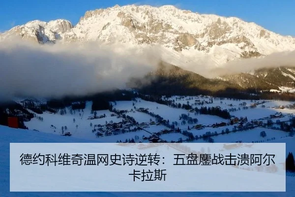 德约科维奇温网史诗逆转：五盘鏖战击溃阿尔卡拉斯
