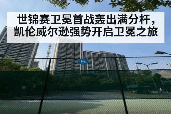 世锦赛卫冕首战轰出满分杆,凯伦威尔逊强势开启卫冕之旅