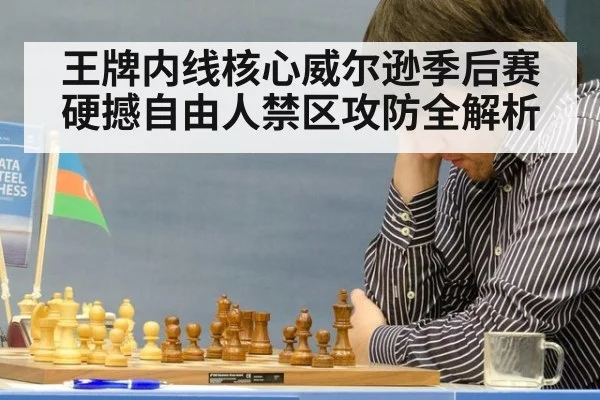 王牌内线核心威尔逊季后赛硬撼自由人禁区攻防全解析